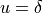 u = \delta