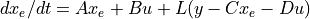 dx_e/dt = A x_e + B u + L(y - C x_e - D u)