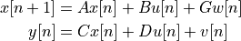 x[n+1] &= Ax[n] + Bu[n] + Gw[n] \\
y[n] &= Cx[n] + Du[n] + v[n]