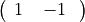 $$
\left(\begin{array}{rllrll}
1\phantom{.}&\hspace{-1em}&\hspace{-1em}\phantom{\cdot}&-1\phantom{.}&\hspace{-1em}&\hspace{-1em}\phantom{\cdot}\\
\end{array}\right)
$$