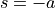 s = -a