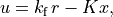 u = k_\text{f}\, r - K x,