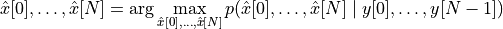 \hat x[0], \dots, \hat x[N] =
\arg \max_{\hat x[0], \dots, \hat x[N]}
p(\hat x[0], \dots, \hat x[N] \mid y[0], \dots, y[N-1])