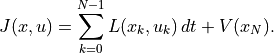 J(x, u) = \sum_{k=0}^{N-1} L(x_k, u_k)\, dt + V(x_N).