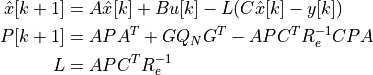 \hat{x}[k+1] &= A \hat{x}[k] + B u[k] - L (C \hat{x}[k] - y[k]) \\
       P[k+1] &= A P A^T + G Q_N G^T - A P C^T R_e^{-1} C P A \\
            L &= A P C^T R_e^{-1}