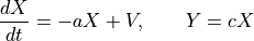 \frac{dX}{dt} = - a X + V, \qquad Y = c X