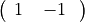 $$
\left(\begin{array}{rllrll}
1\phantom{.}&\hspace{-1em}&\hspace{-1em}\phantom{\cdot}&-1\phantom{.}&\hspace{-1em}&\hspace{-1em}\phantom{\cdot}\\
\end{array}\right)
$$