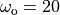 \omega_\text{o} = 20