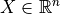 X \in \mathbb{R}^n