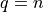 q = n