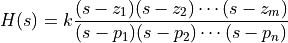 H(s) = k \frac{(s - z_1) (s - z_2) \cdots (s - z_m)}
{(s - p_1) (s - p_2) \cdots (s - p_n)}
