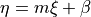 \eta = m \xi + \beta